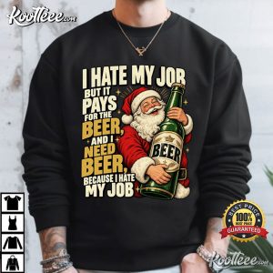 Santa Christmas Beer Lover I Hate My Job But It Pays For The Beer T Shirt (3)