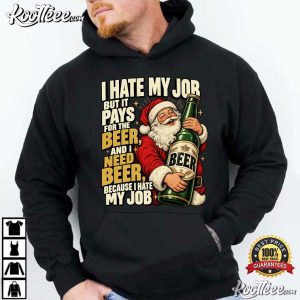Santa Christmas Beer Lover I Hate My Job But It Pays For The Beer T Shirt (4)