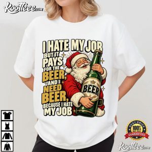 Santa Christmas Beer Lover I Hate My Job But It Pays For The Beer T Shirt (1)