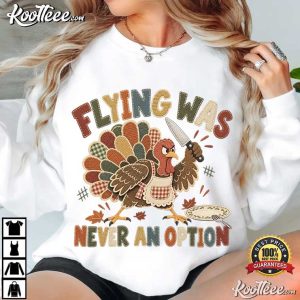 Flying Was Never An Option Funny Thanksgiving Turkey Dinner T-Shirt Flying Was Never An Option Funny Thanksgiving Turkey Dinner T Shirt (1)