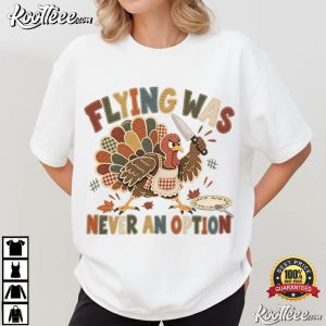 Flying Was Never An Option Funny Thanksgiving Turkey Dinner T-Shirt Flying Was Never An Option Funny Thanksgiving Turkey Dinner T Shirt (3)