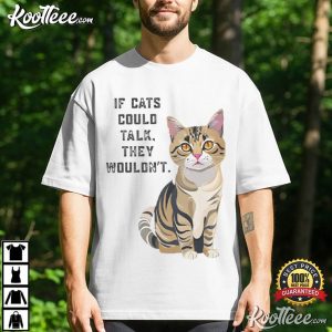 Cat Lovers If Cats Could Talk They Wouldn't Cat Funny T Shirt (1)