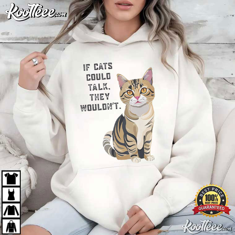 Cat Lovers If Cats Could Talk They Wouldn't Cat Funny T-Shirt Cat Lovers If Cats Could Talk They Wouldn't Cat Funny T-Shirt