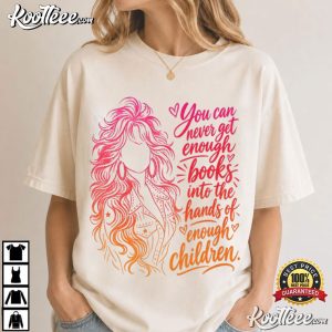 Dolly Parton You Can Never Get Enough Books Into Your Hands Literacy Advocate T Shirt (1)