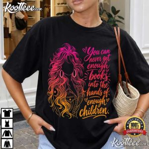 Dolly Parton You Can Never Get Enough Books Into Your Hands Literacy Advocate T Shirt (2)
