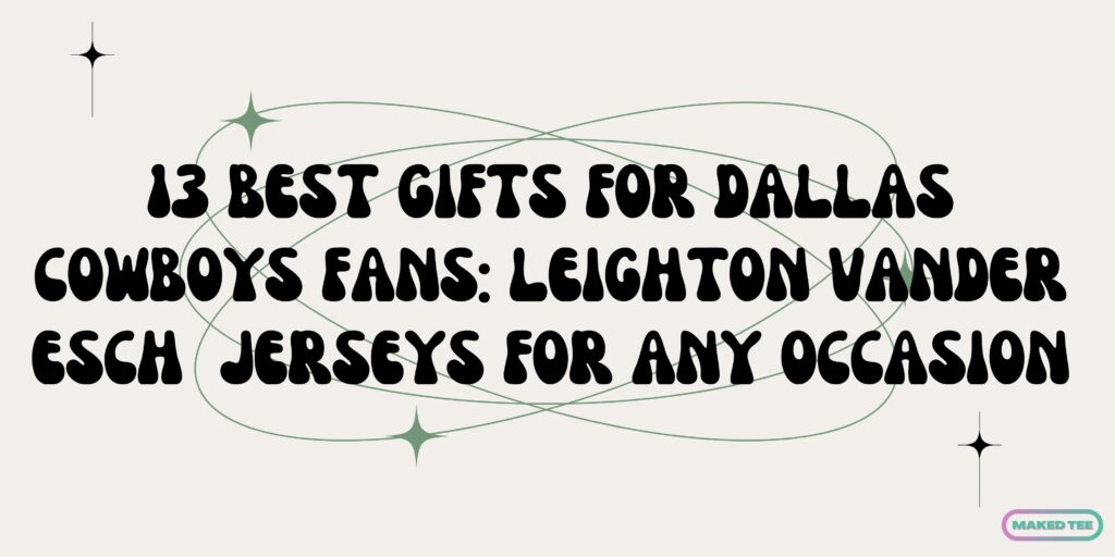 13 Best Gifts For Dallas Cowboys Fans Leighton Vander Esch Jerseys For Any Occasion