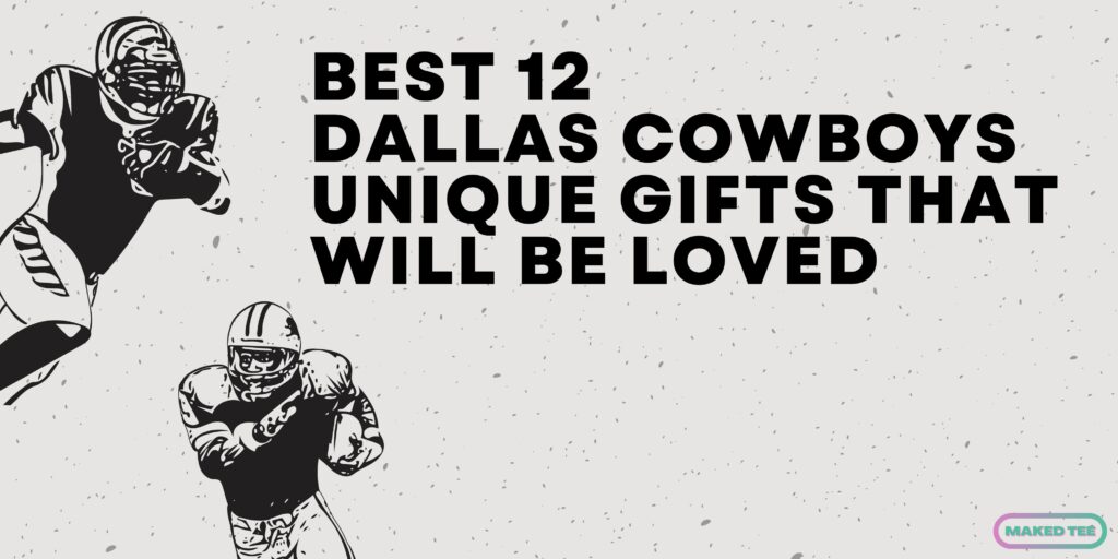 Best 12 Dallas Cowboys Unique Gifts That Will Be Loved