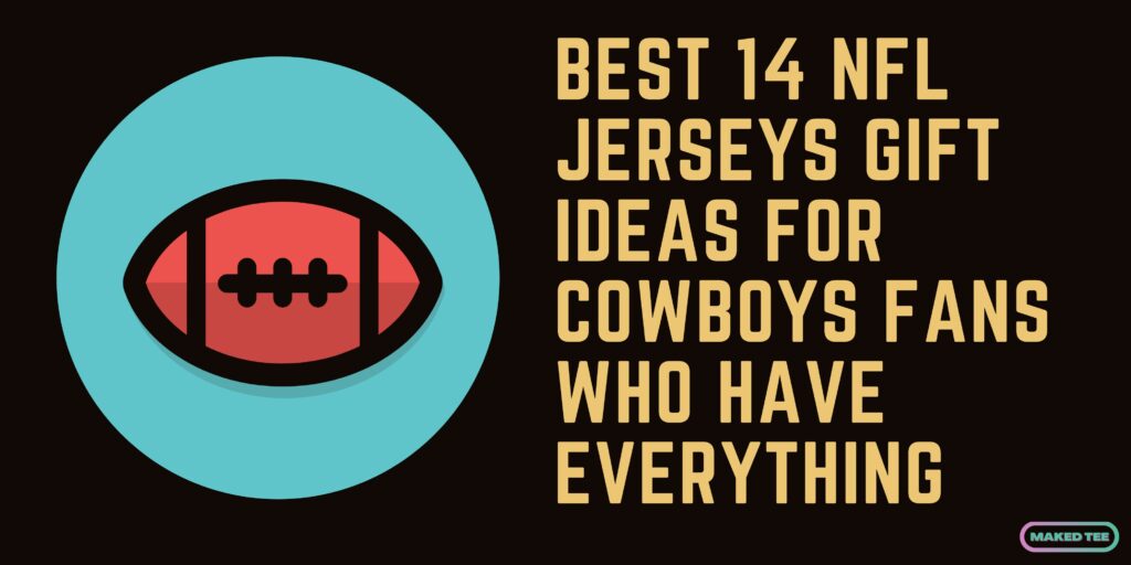 Best 14 NFL Jerseys Gift Ideas For Cowboys Fans Who Have Everything