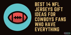 Best 14 NFL Jerseys Gift Ideas For Cowboys Fans Who Have Everything