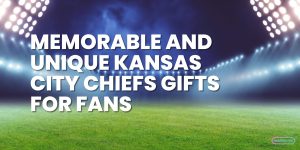 Memorable And Unique Kansas City Chiefs Gifts For Fans