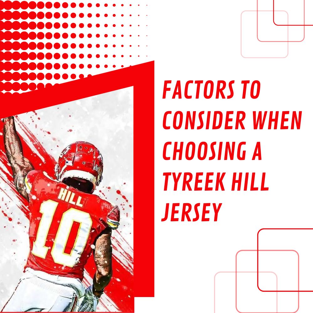 Factors to Consider When Choosing a Tyreek Hill Jersey