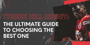 Tyreek Hill Jersey The Ultimate Guide to Choosing the Best One