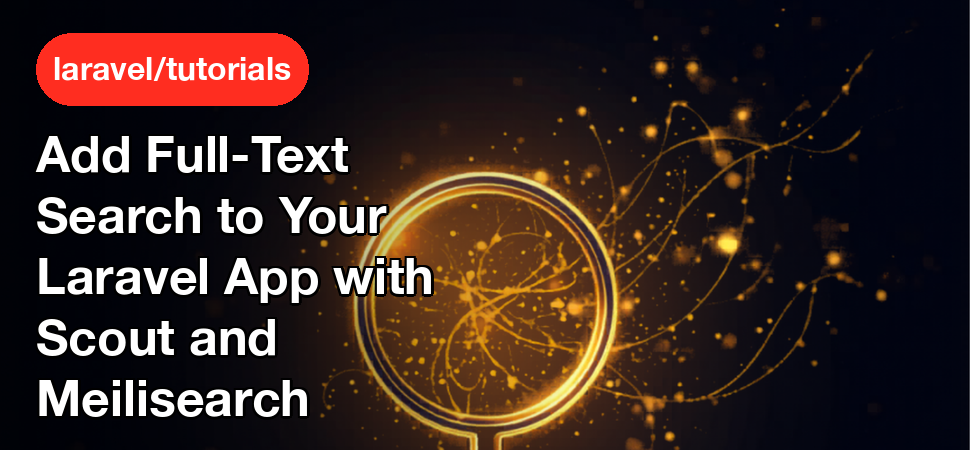 Add Full-Text Search to Your Laravel App with Scout and Meilisearch