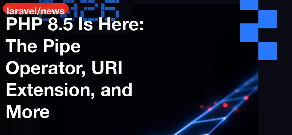 PHP 8.5 Is Here: The Pipe Operator, URI Extension, and More