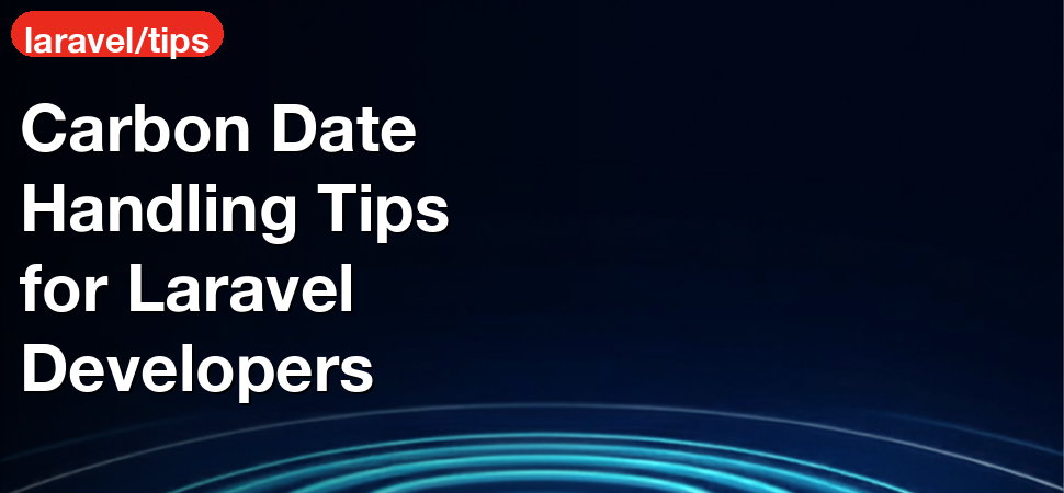 Carbon Date Handling Tips for Laravel Developers