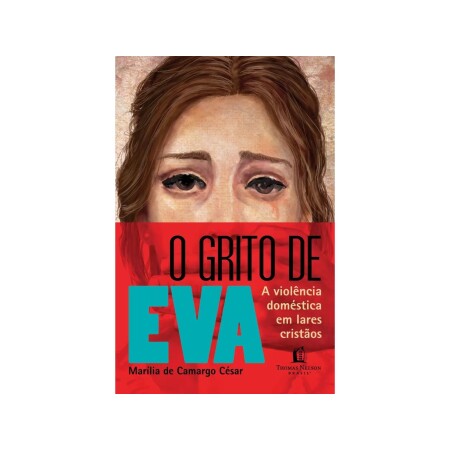 Grito de Eva, o - Violencia Domestica nos Lares - Thomas Nelson