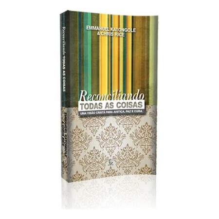 Reconciliando Todas as Coisas - uma Visão Cristã Para Justiça, paz e Cura