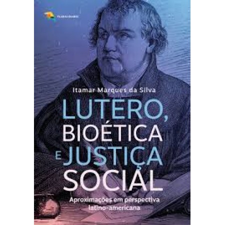 Lutero Bioetica e Justica Social - Itamar Marques da Silva