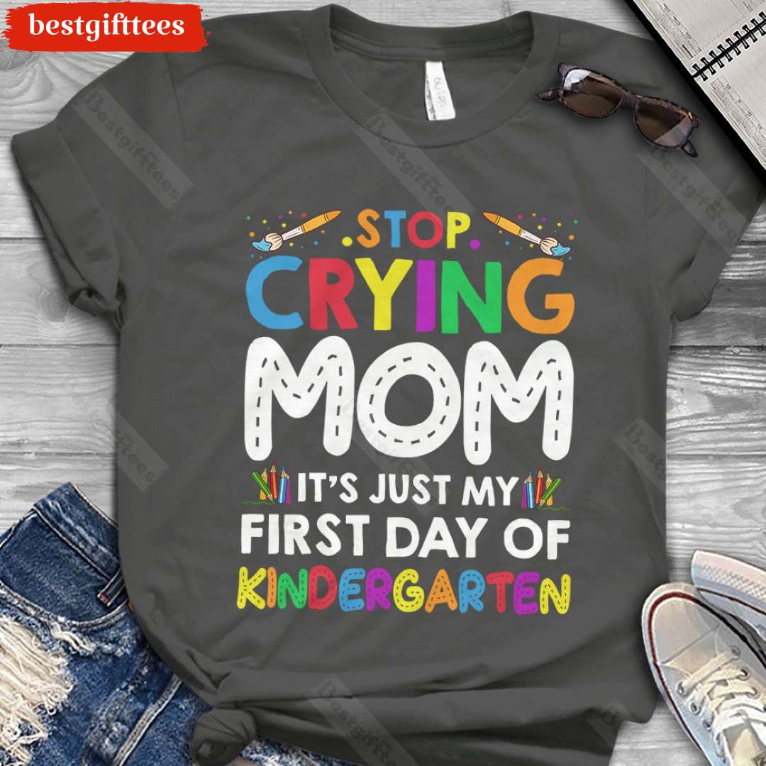 Stop Crying Mom It's Just My First Day Of Kindergarten Funny Back To