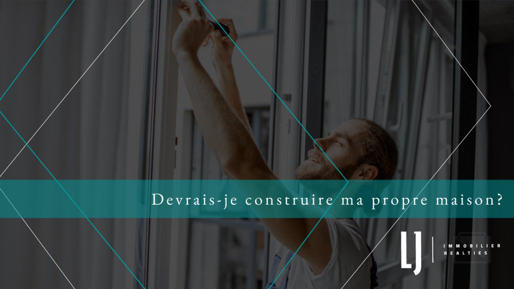 Devrais-je construire ma propre maison?