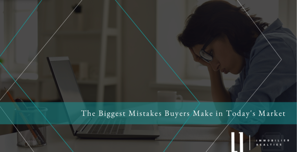 The Biggest Mistakes Buyers Make in Today's Market