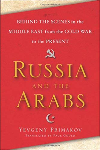Book Review – Russia and the Arabs: Behind the Scenes in the Middle East from the Cold War to the Present