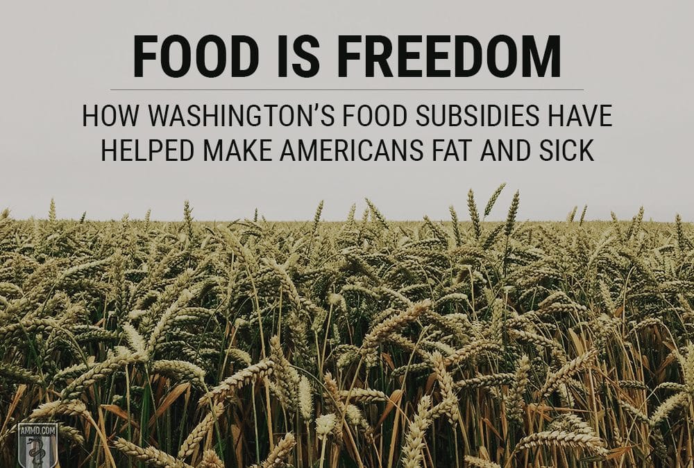 Food Is Freedom: How Washington’s Food Subsidies Have Helped Make Americans Fat and Sick