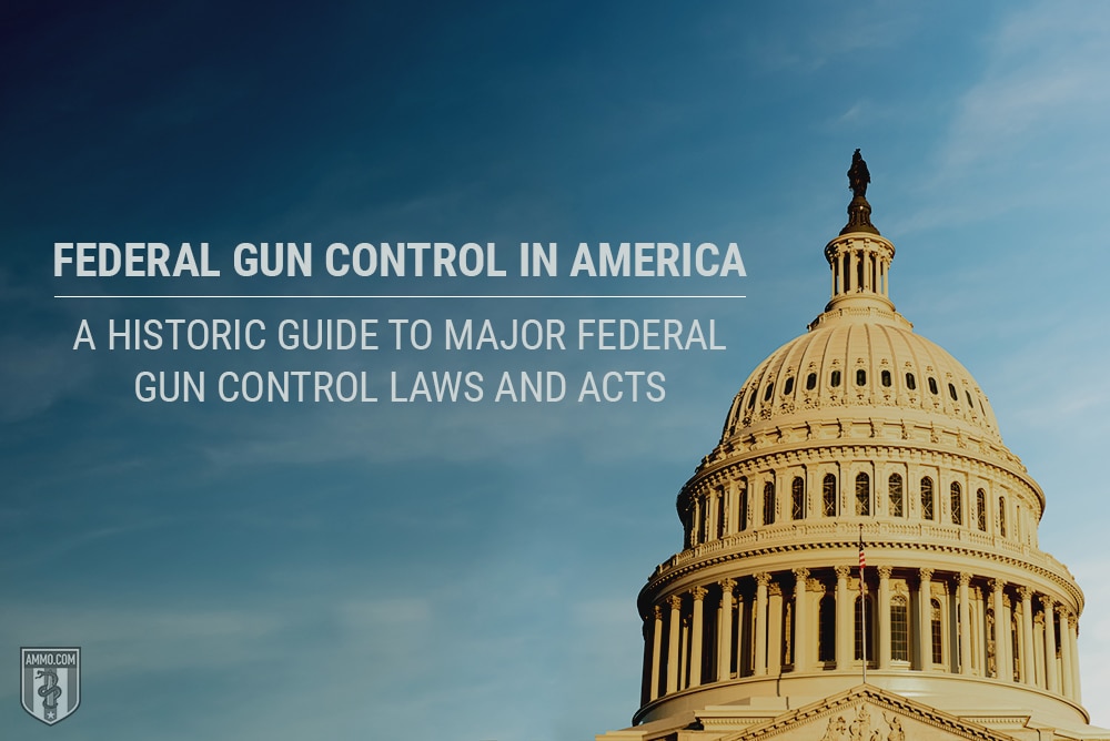 Federal Gun Control in America: A Historic Guide to Major Federal Gun Control Laws and Acts