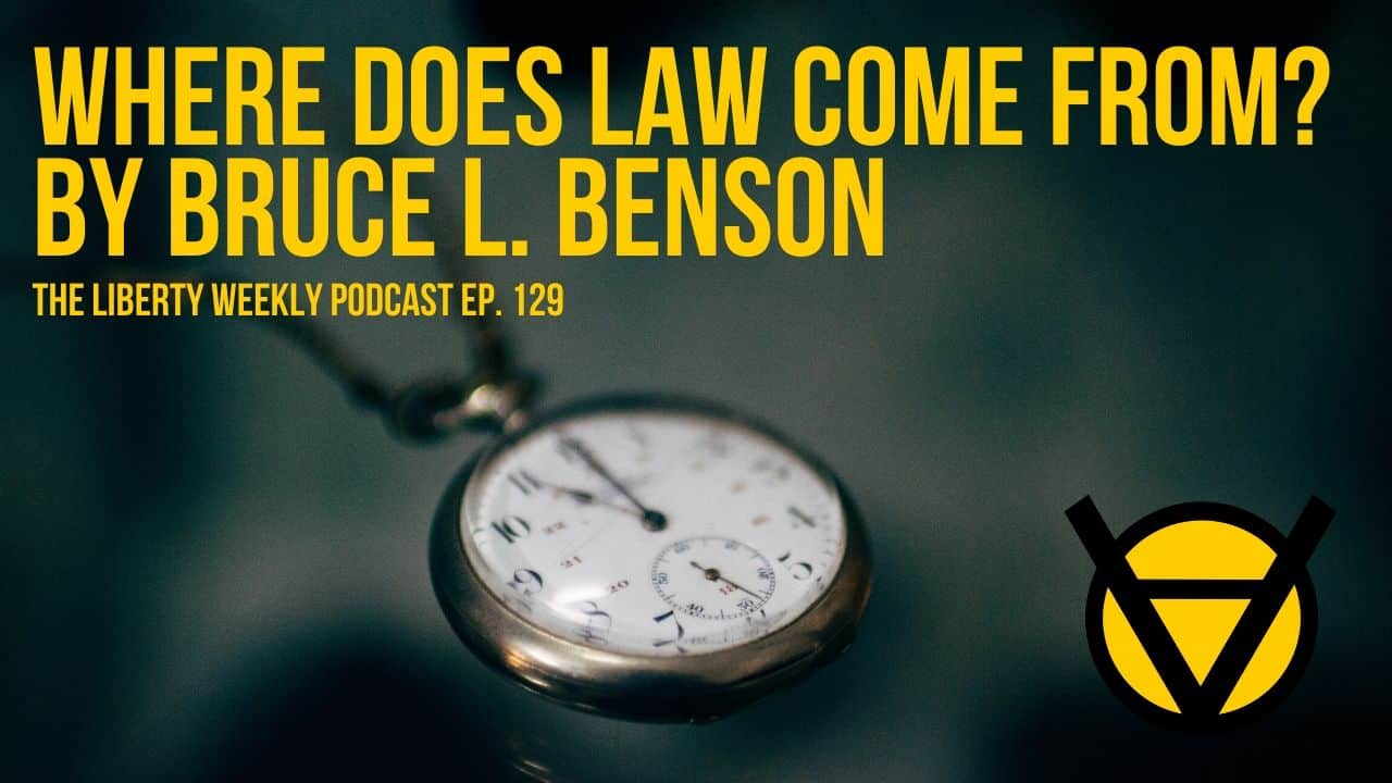 Bruce Benson’s “Where Does Law Come From?” Ep. 129
