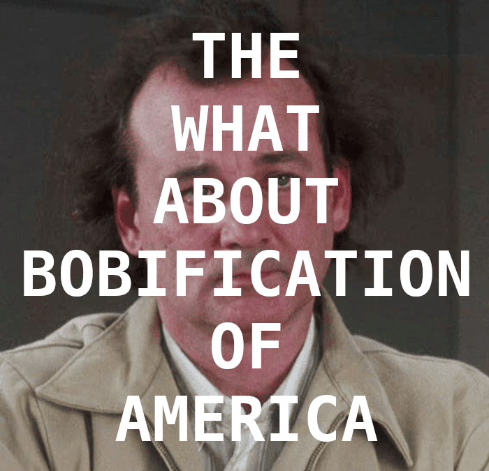 The What About Bobification of America