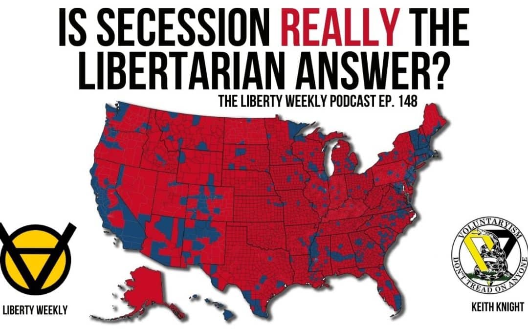 Is Secession *Really* the Libertarian Answer? Ep. 148