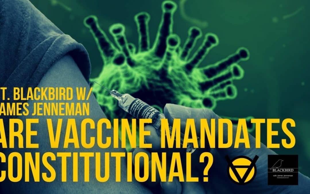 Are Vaccine Mandates Constitutional? ft. Blackbird w/ James Jenneman Ep. 161