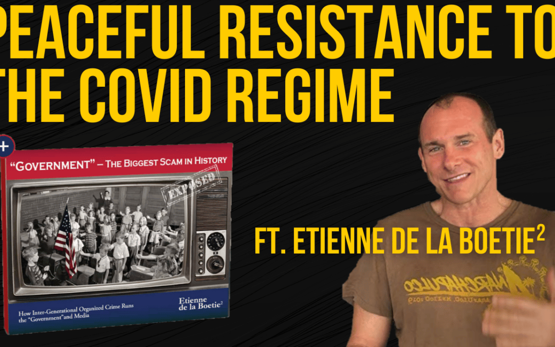 Etienne de la Boetie²: Peaceful Resistance to the COVID Regime Ep. 175