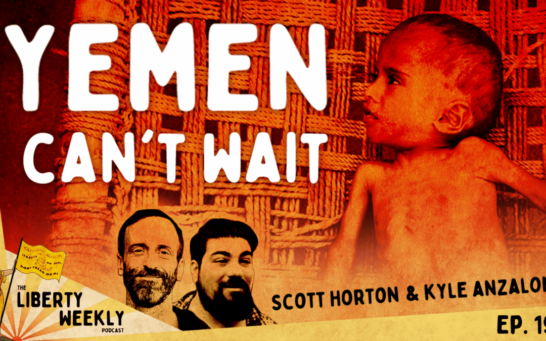 Yemen Can’t Wait ft. Scott Horton and Kyle Anzalone Ep. 195