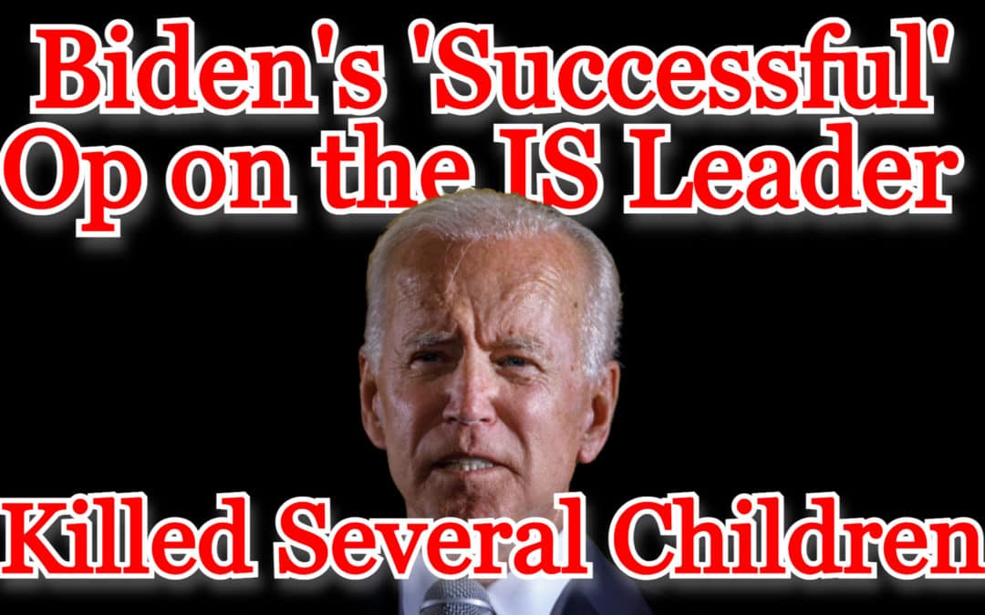 COI #227: Biden’s ‘Successful’ Op Against the IS Leader Killed Several Children