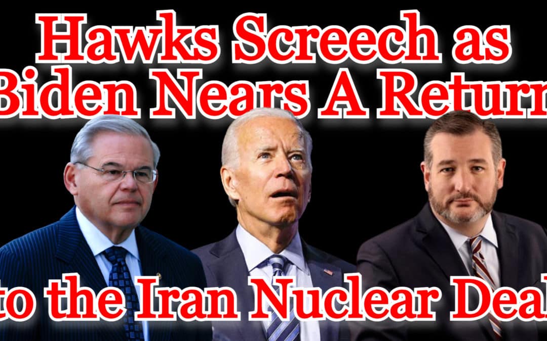 COI #229: Hawks Screech as Biden Nears A Return to the Iran Nuclear Deal