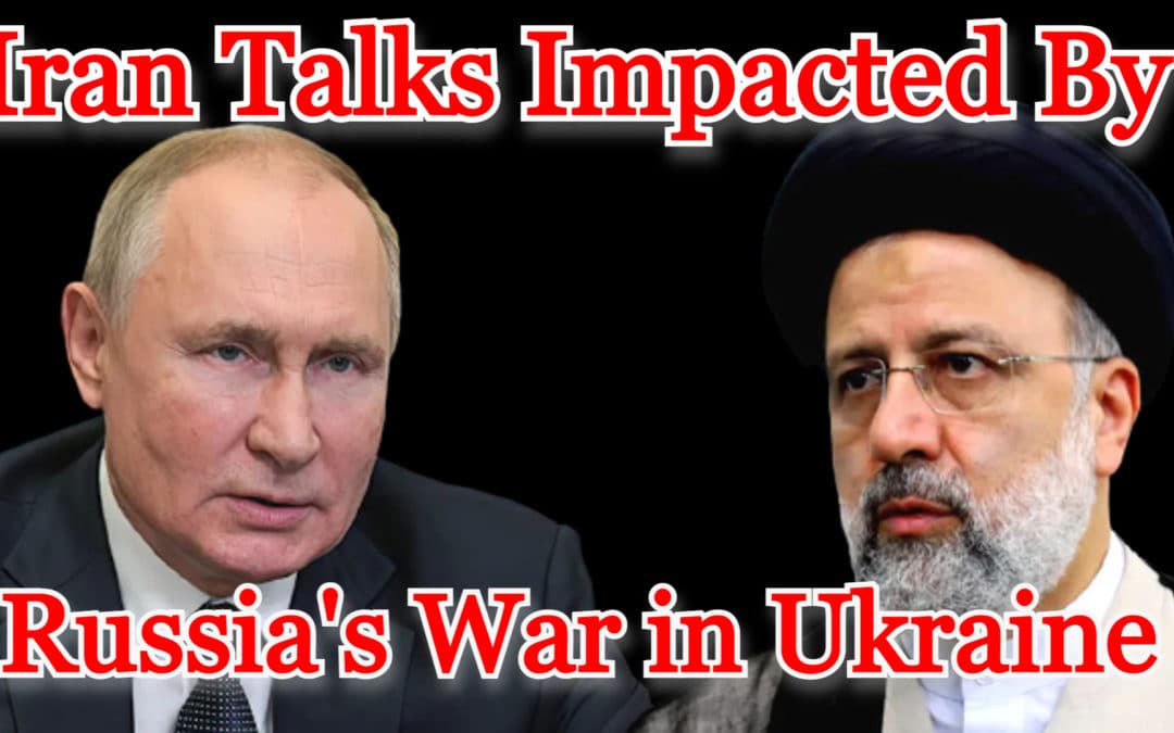 COI #244: Iran Talks Impacted By Russia’s War in Ukraine