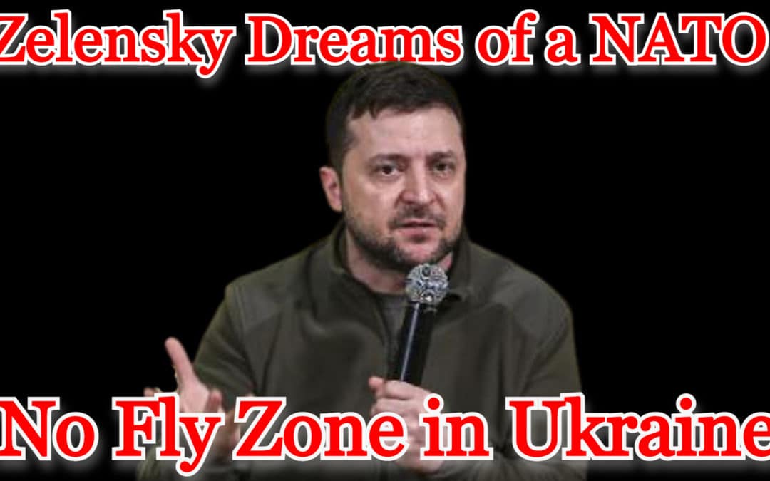 COI #247: Zelensky Dreams of a NATO No Fly Zone in Ukraine