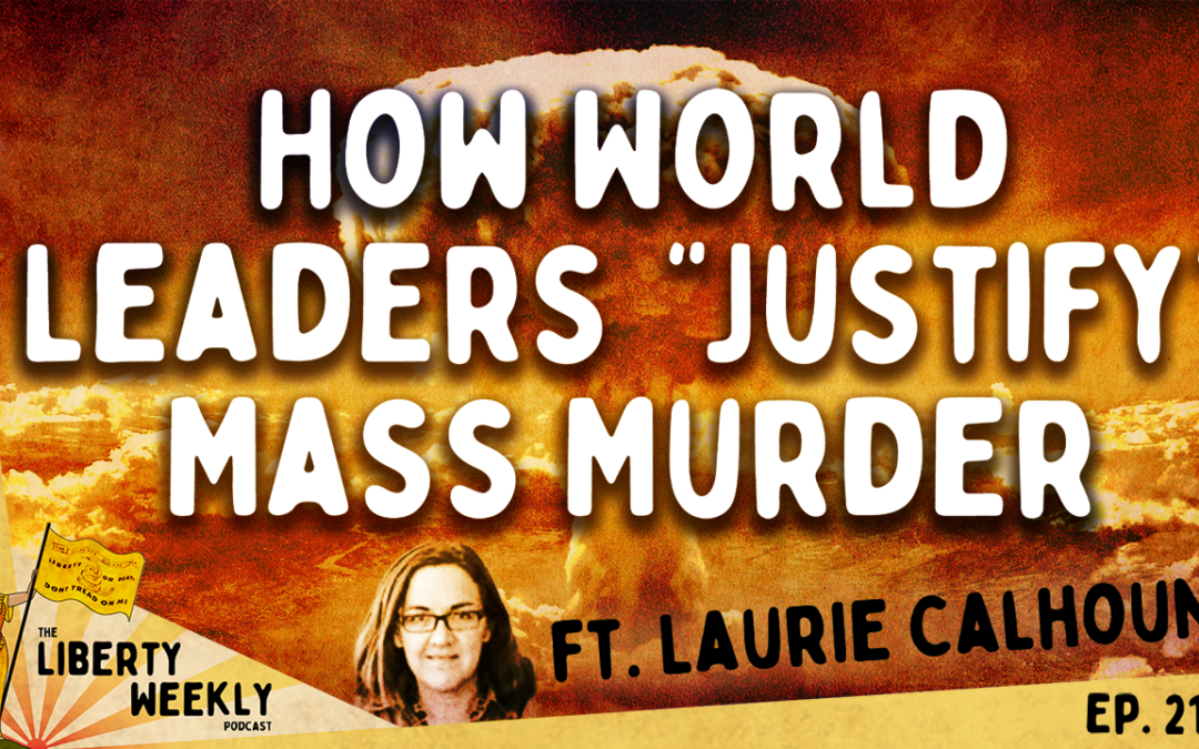How World Leaders Justify Mass Murder ft. Laurie Calhoun Ep. 212