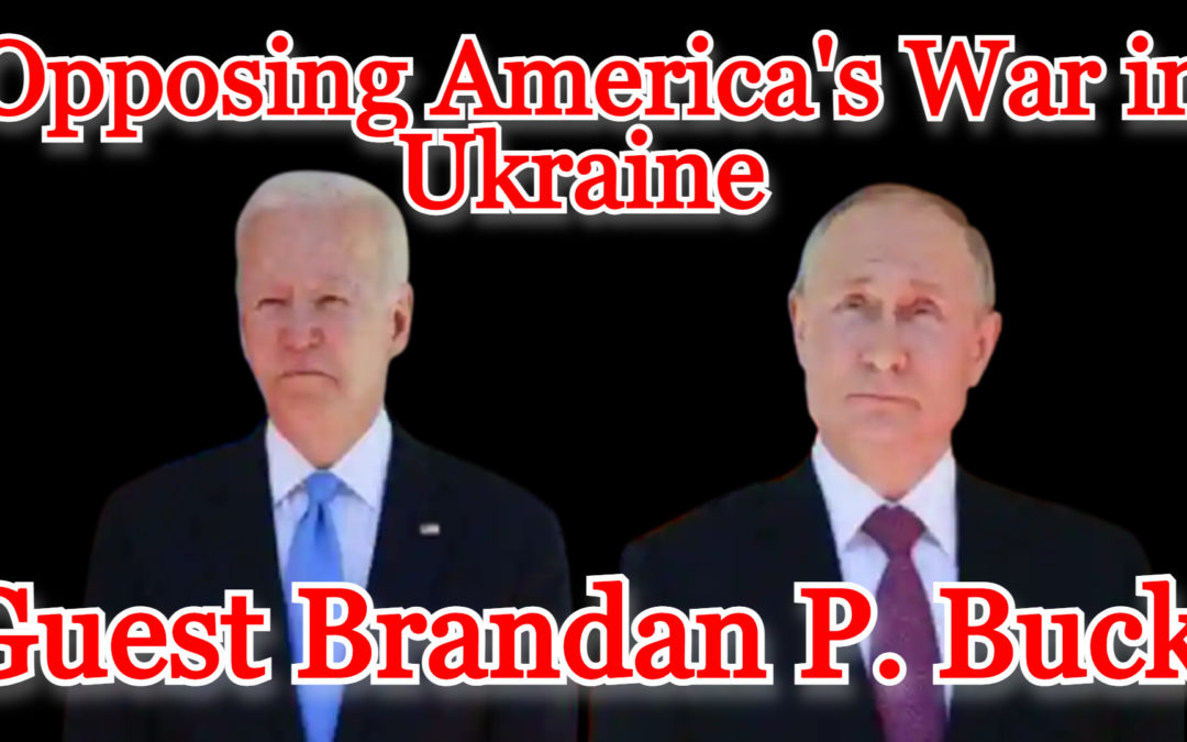 COI #273: Opposing America’s War in Ukraine guest Brandan P. Buck