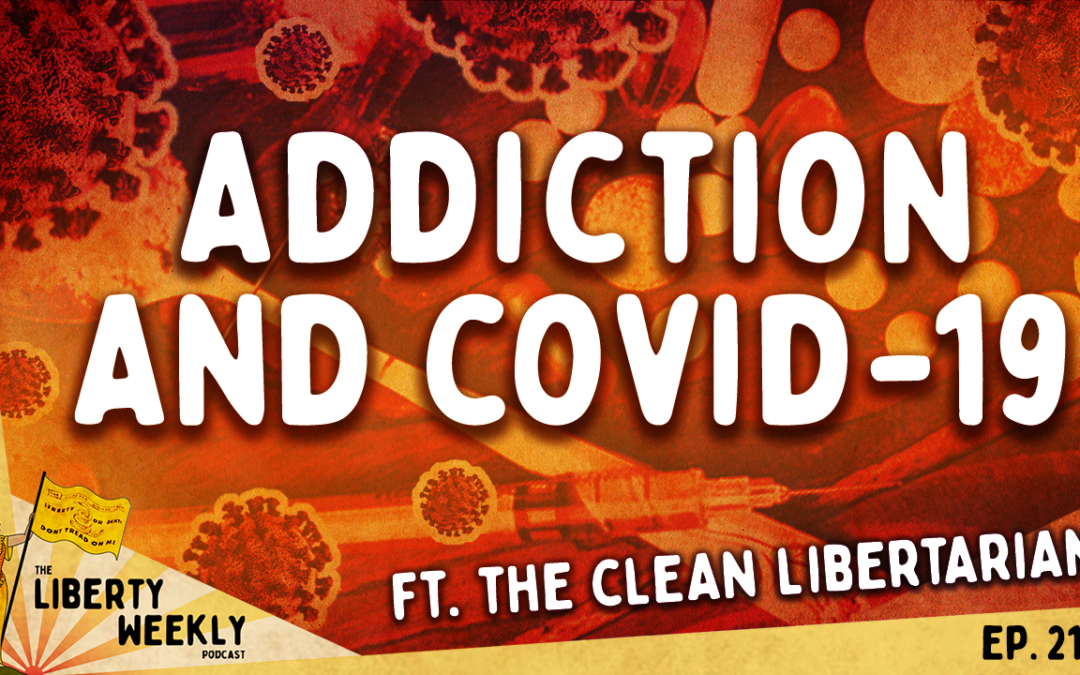 Addiction and COVID-19 ft. The Clean Libertarian Ep. 215