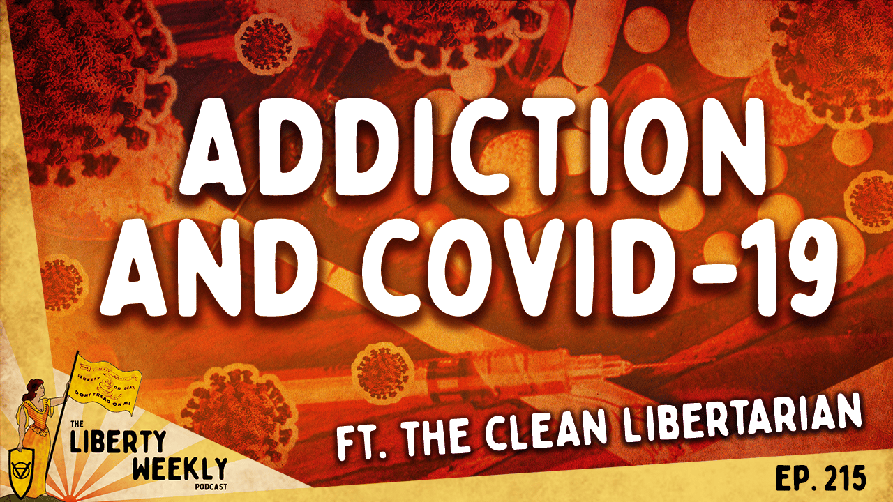Addiction and COVID-19 ft. The Clean Libertarian Ep. 215