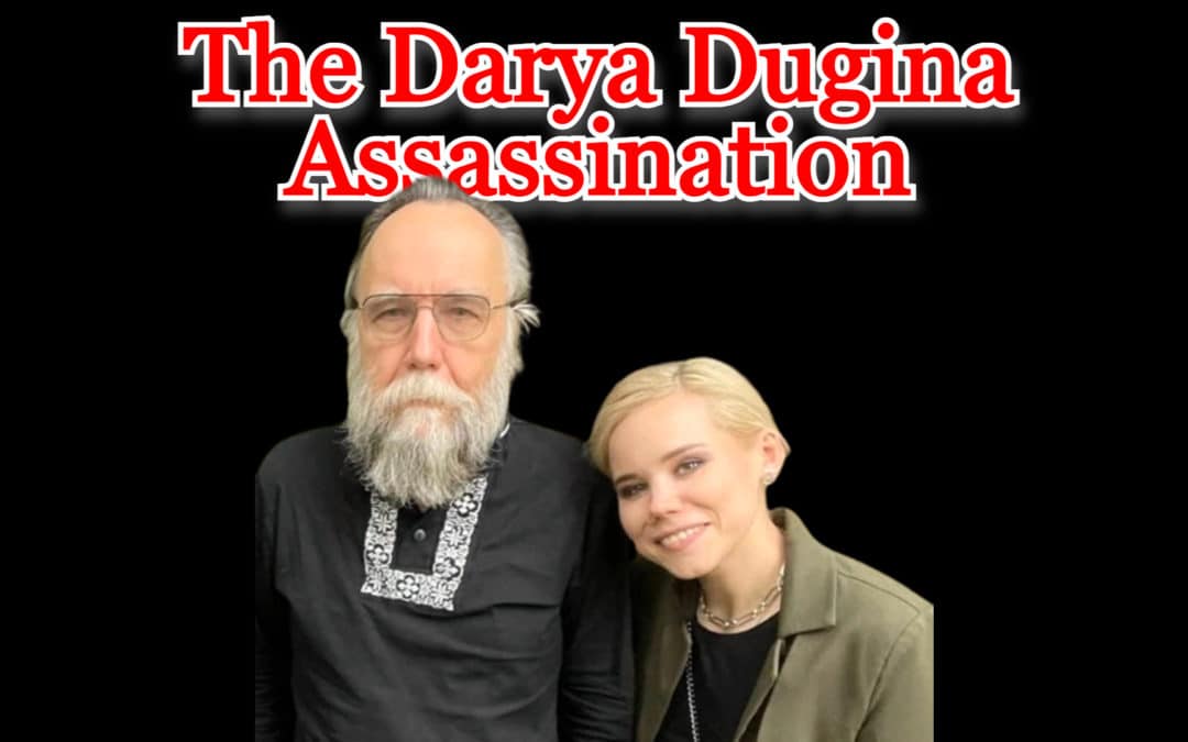 COI #316: The Darya Dugina Assassination