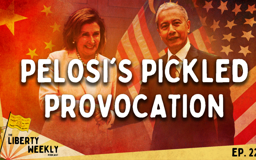 Pelosi’s Pickled Provocation Ep. 227