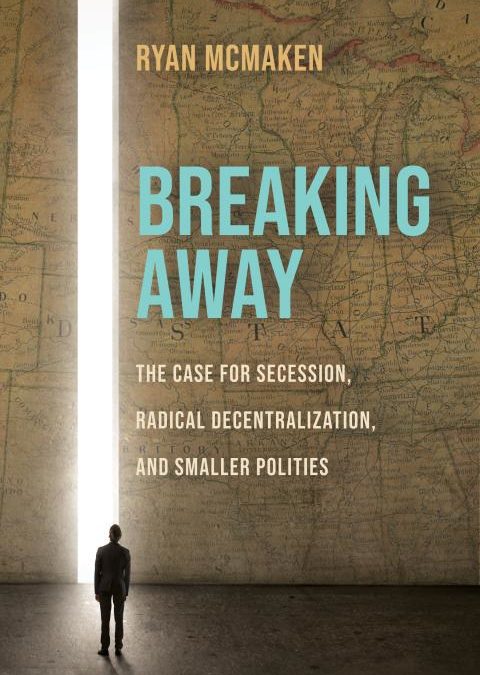 Ryan McMaken Sells Secessionism in ‘Indispensable’ New Book