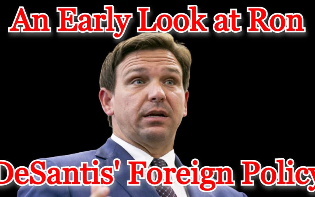 COI #353: An Early Look at Ron DeSantis’ Foreign Policy