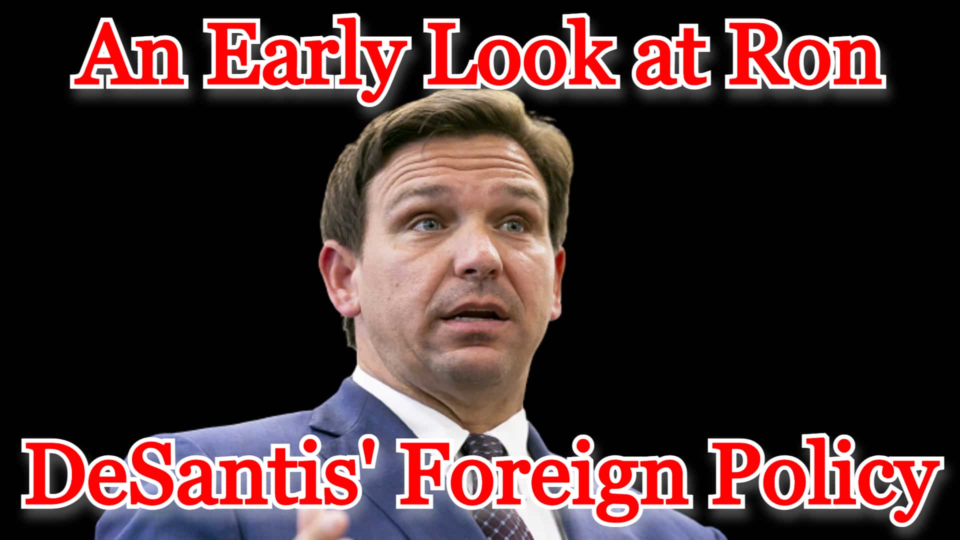 COI #353: An Early Look at Ron DeSantis’ Foreign Policy