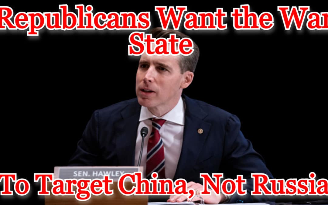 COI #359: Republicans Want the War State to Target China, Not Russia