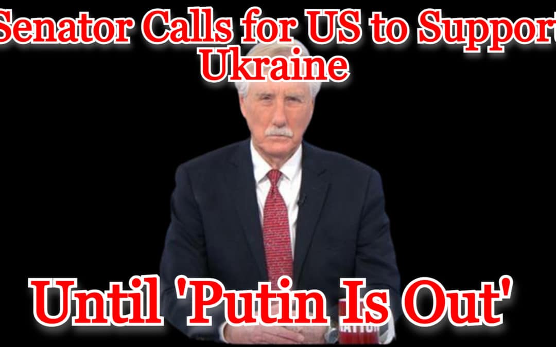 COI #372: Senator Calls for US to Support Ukraine Until ‘Putin Is Out’