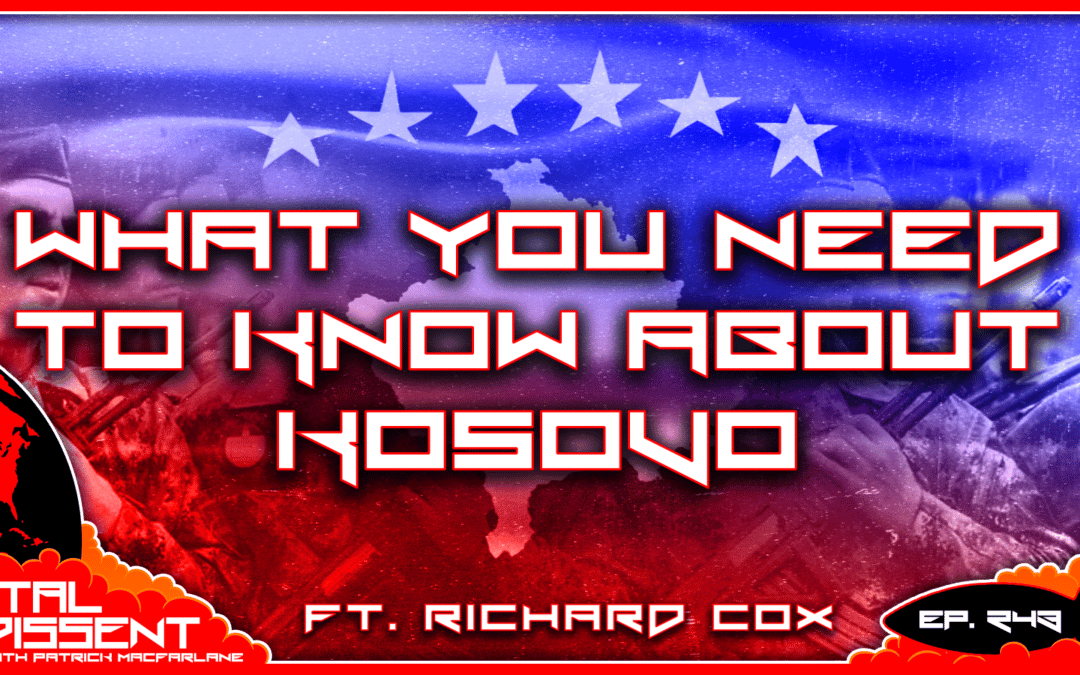 What You Need to Know About Kosovo ft. Richard Cox Ep. 243
